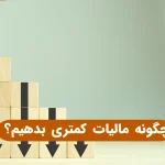 چگونه مالیات کمتری بدهیم